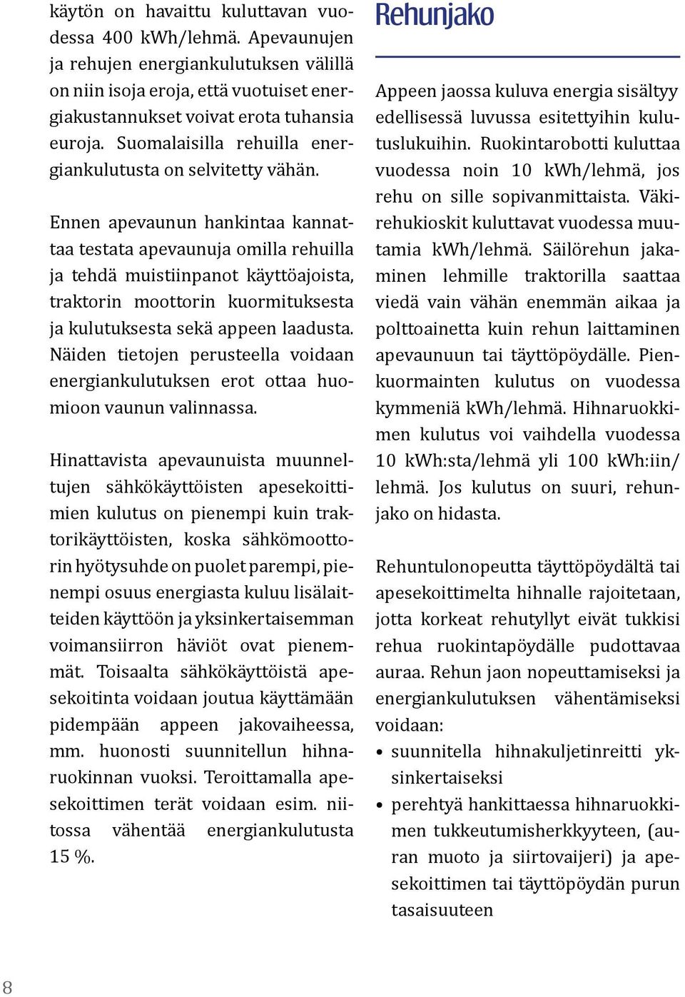 Ennen apevaunun hankintaa kannattaa testata apevaunuja omilla rehuilla ja tehdä muistiinpanot käyttöajoista, traktorin moottorin kuormituksesta ja kulutuksesta sekä appeen laadusta.