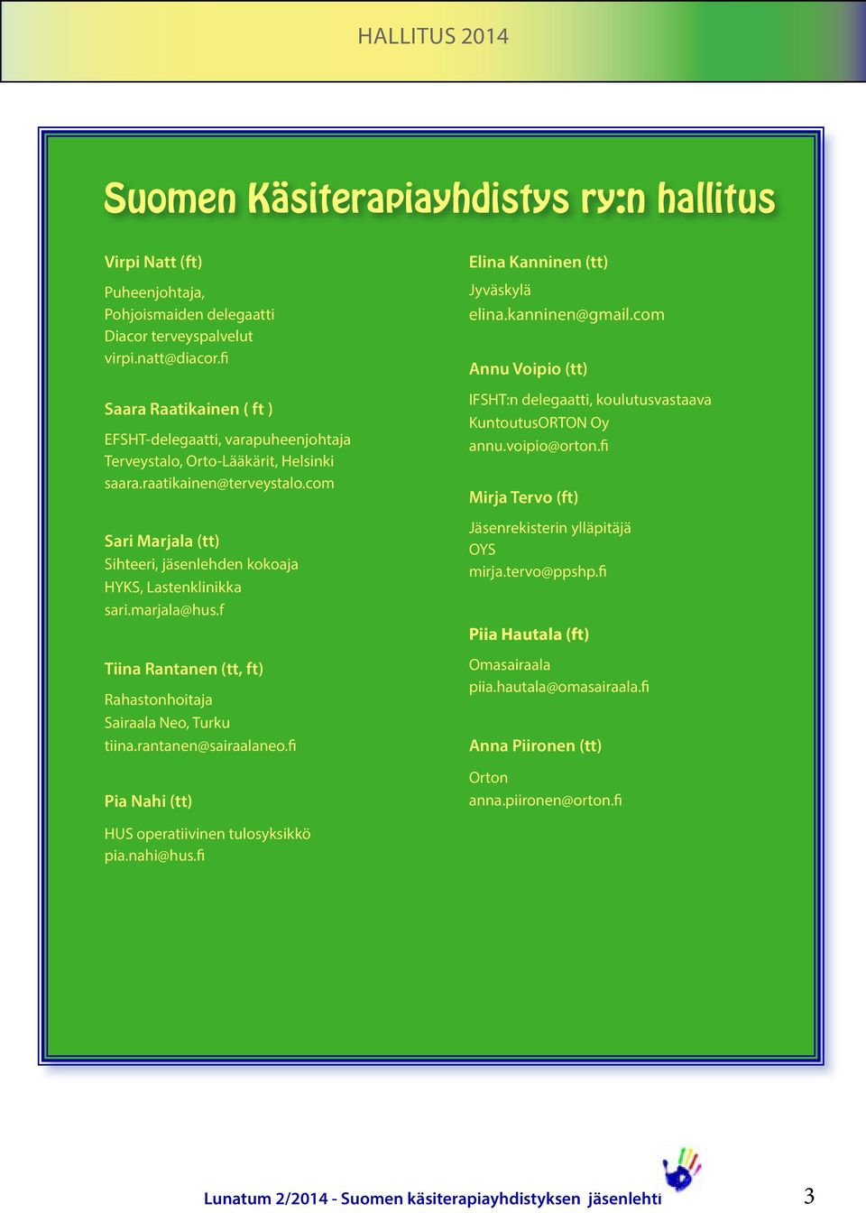 com Sari Marjala (tt) Sihteeri, jäsenlehden kokoaja HYKS, Lastenklinikka sari.marjala@hus.f Tiina Rantanen (tt, ft) Rahastonhoitaja Sairaala Neo, Turku tiina.rantanen@sairaalaneo.