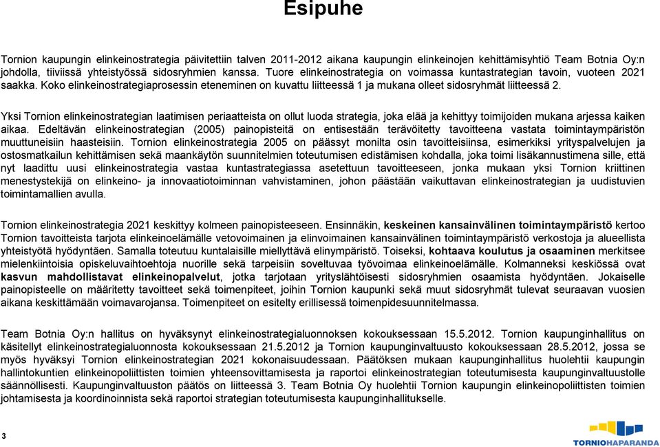 Yksi Tornion elinkeinostrategian laatimisen periaatteista on ollut luoda strategia, joka elää ja kehittyy toimijoiden mukana arjessa kaiken aikaa.