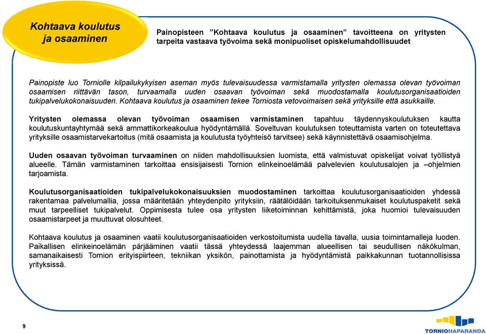 koulutusorganisaatioiden tukipalvelukokonaisuuden. Kohtaava koulutus ja osaaminen tekee Torniosta vetovoimaisen sekä yrityksille että asukkaille.