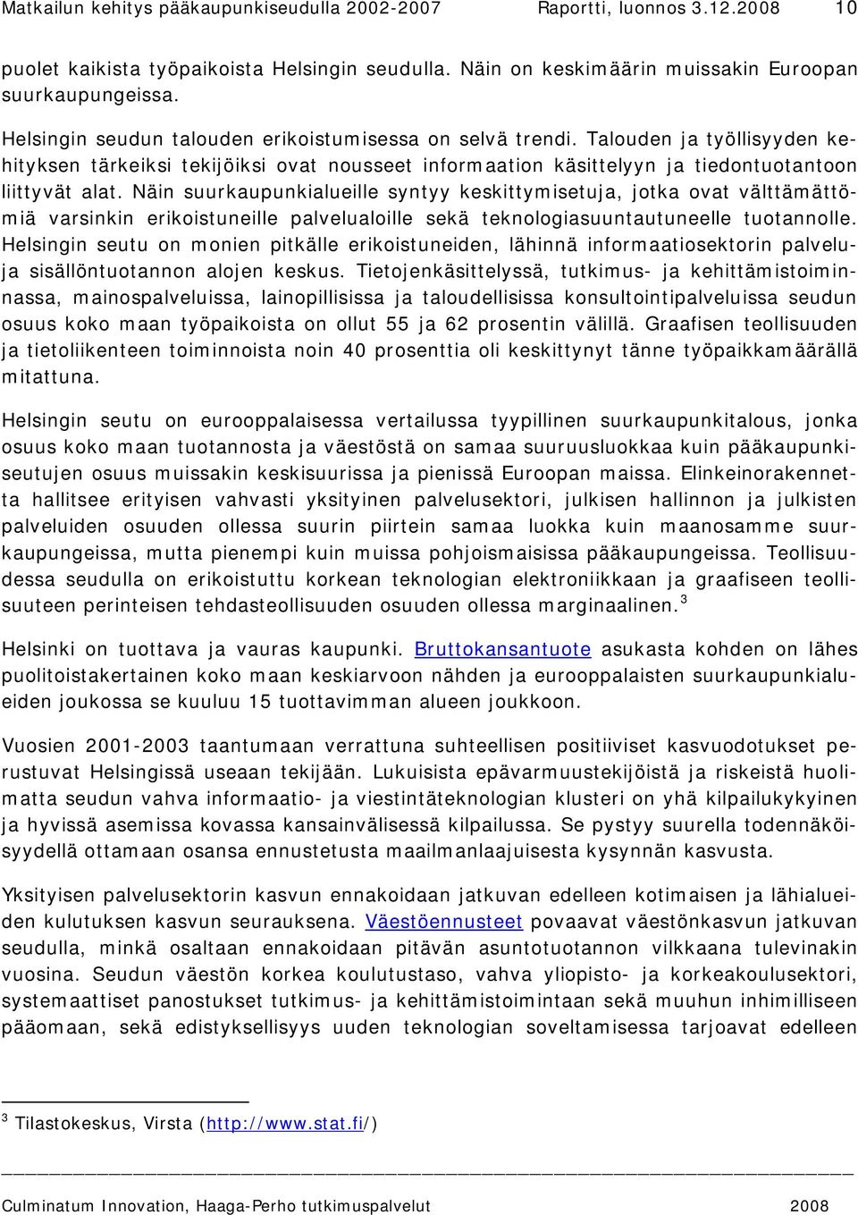 Näin suurkaupunkialueille syntyy keskittymisetuja, jotka ovat välttämättömiä varsinkin erikoistuneille palvelualoille sekä teknologiasuuntautuneelle tuotannolle.