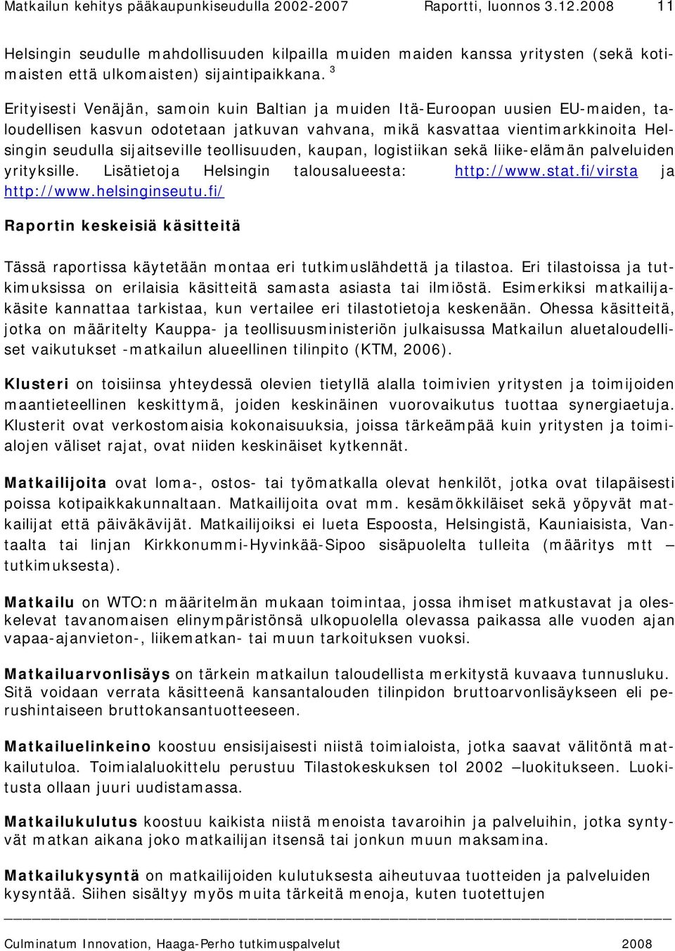 3 Erityisesti Venäjän, samoin kuin Baltian ja muiden Itä-Euroopan uusien EU-maiden, taloudellisen kasvun odotetaan jatkuvan vahvana, mikä kasvattaa vientimarkkinoita Helsingin seudulla sijaitseville