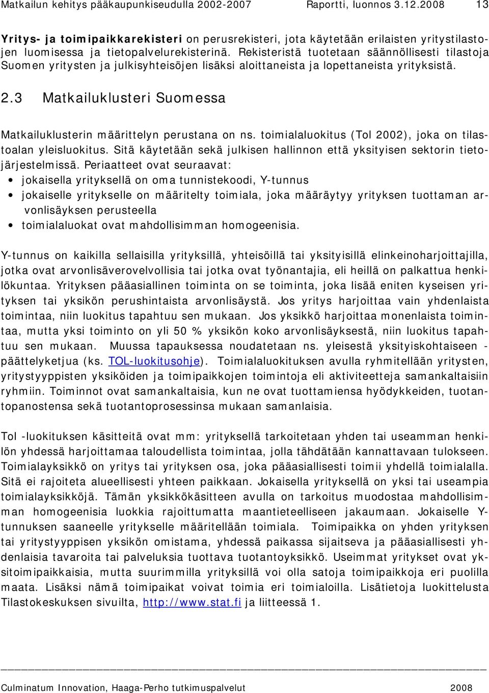 Rekisteristä tuotetaan säännöllisesti tilastoja Suomen yritysten ja julkisyhteisöjen lisäksi aloittaneista ja lopettaneista yrityksistä. 2.