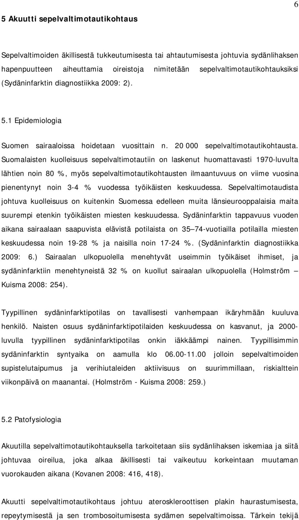 Suomalaisten kuolleisuus sepelvaltimotautiin on laskenut huomattavasti 197-luvulta lähtien noin 8 %, myös sepelvaltimotautikohtausten ilmaantuvuus on viime vuosina pienentynyt noin 3-4 % vuodessa