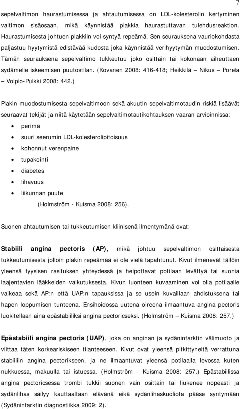 Tämän seurauksena sepelvaltimo tukkeutuu joko osittain tai kokonaan aiheuttaen sydämelle iskeemisen puutostilan. (Kovanen 28: 416-418; Heikkilä Nikus Porela Voipio-Pulkki 28: 442.