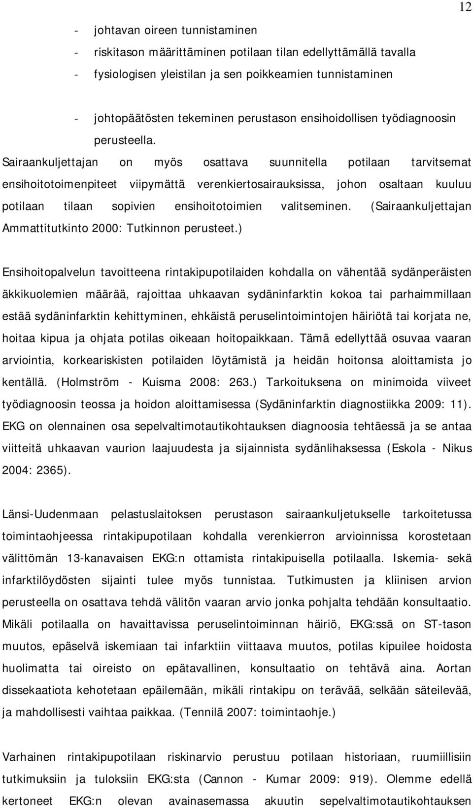 Sairaankuljettajan on myös osattava suunnitella potilaan tarvitsemat ensihoitotoimenpiteet viipymättä verenkiertosairauksissa, johon osaltaan kuuluu potilaan tilaan sopivien ensihoitotoimien