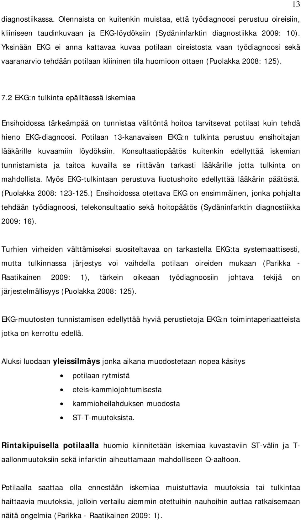 2 EKG:n tulkinta epäiltäessä iskemiaa Ensihoidossa tärkeämpää on tunnistaa välitöntä hoitoa tarvitsevat potilaat kuin tehdä hieno EKG-diagnoosi.