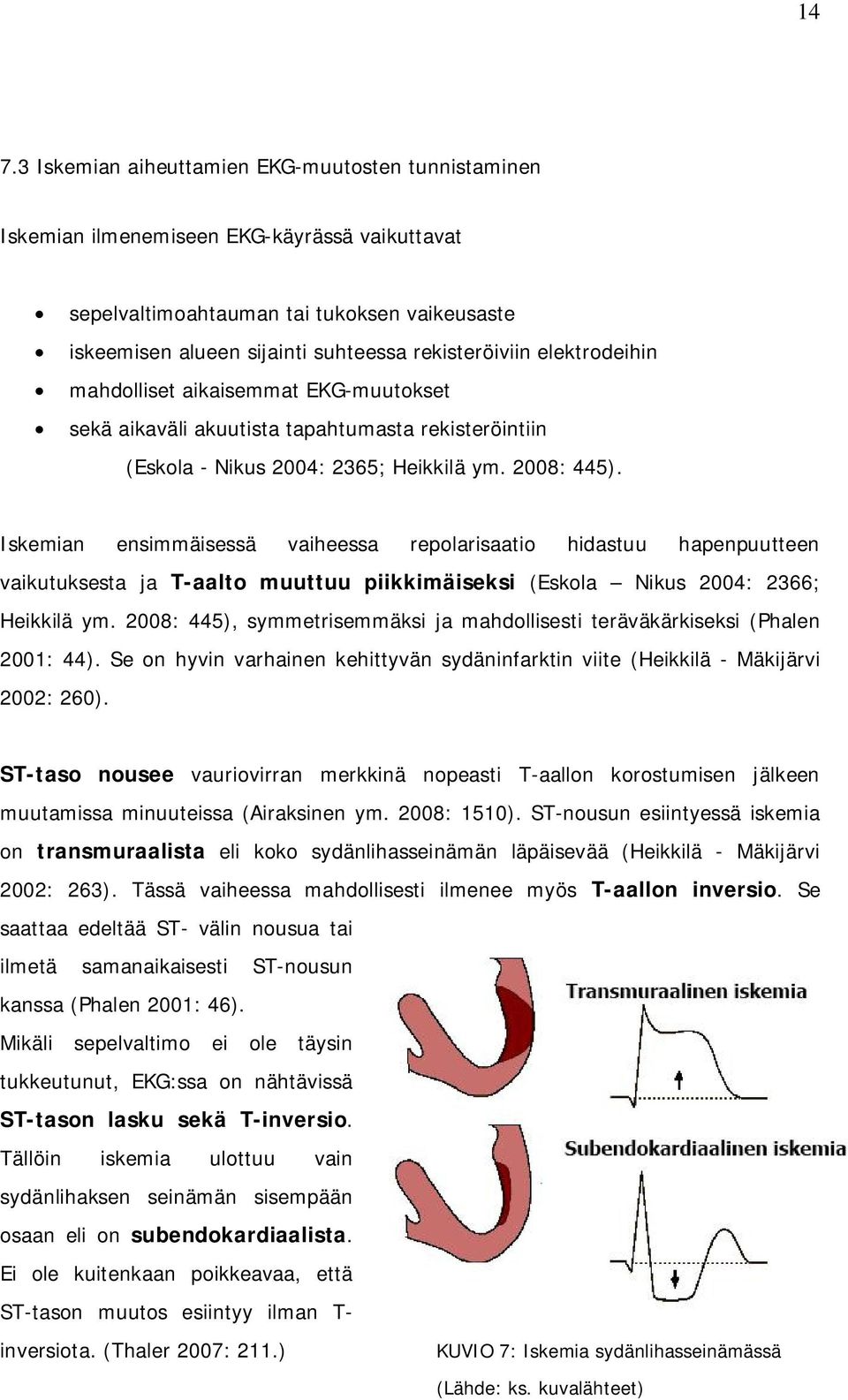 Iskemian ensimmäisessä vaiheessa repolarisaatio hidastuu hapenpuutteen vaikutuksesta ja T-aalto muuttuu piikkimäiseksi (Eskola Nikus 24: 2366; Heikkilä ym.
