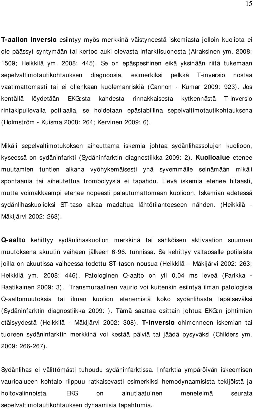 Jos kentällä löydetään EKG:sta kahdesta rinnakkaisesta kytkennästä T-inversio rintakipuilevalla potilaalla, se hoidetaan epästabiilina sepelvaltimotautikohtauksena (Holmström - Kuisma 28: 264;