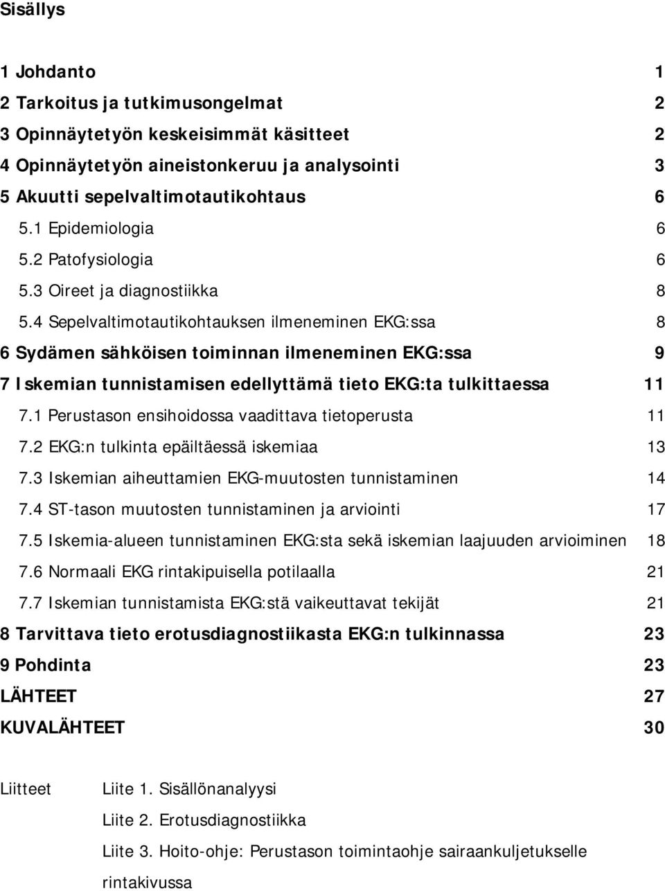 4 Sepelvaltimotautikohtauksen ilmeneminen EKG:ssa 8 6 Sydämen sähköisen toiminnan ilmeneminen EKG:ssa 9 7 Iskemian tunnistamisen edellyttämä tieto EKG:ta tulkittaessa 11 7.