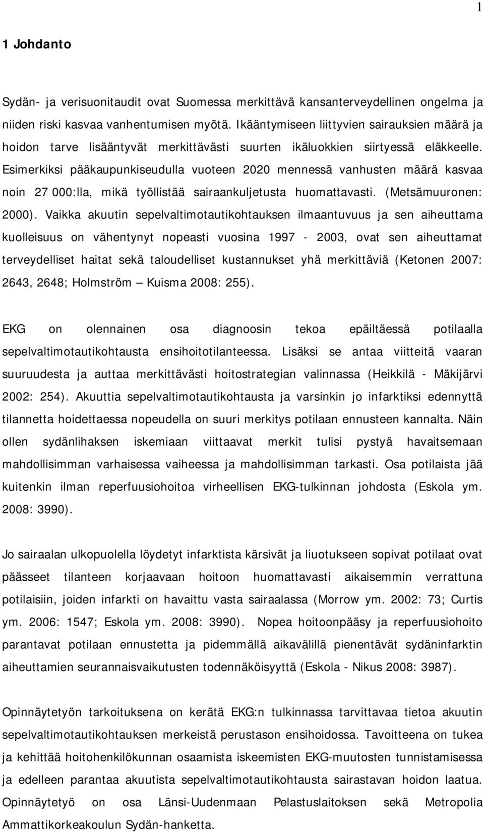 Esimerkiksi pääkaupunkiseudulla vuoteen 22 mennessä vanhusten määrä kasvaa noin 27 :lla, mikä työllistää sairaankuljetusta huomattavasti. (Metsämuuronen: 2).