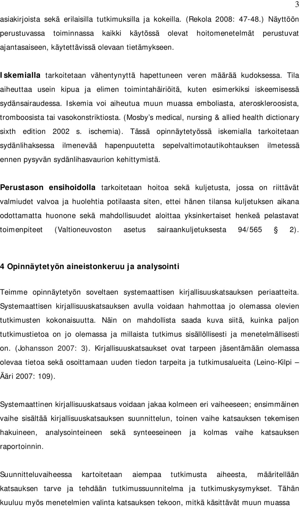 Iskemialla tarkoitetaan vähentynyttä hapettuneen veren määrää kudoksessa. Tila aiheuttaa usein kipua ja elimen toimintahäiriöitä, kuten esimerkiksi iskeemisessä sydänsairaudessa.