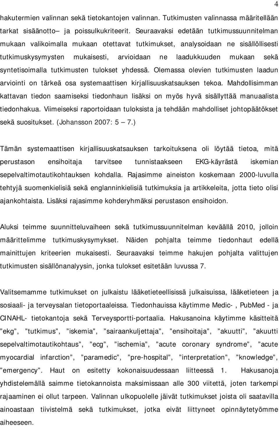 syntetisoimalla tutkimusten tulokset yhdessä. Olemassa olevien tutkimusten laadun arviointi on tärkeä osa systemaattisen kirjallisuuskatsauksen tekoa.