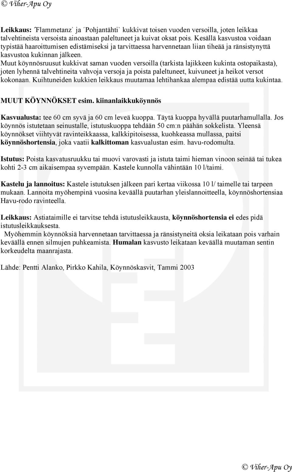 Muut köynnösruusut kukkivat saman vuoden versoilla (tarkista lajikkeen kukinta ostopaikasta), joten lyhennä talvehtineita vahvoja versoja ja poista paleltuneet, kuivuneet ja heikot versot kokonaan.