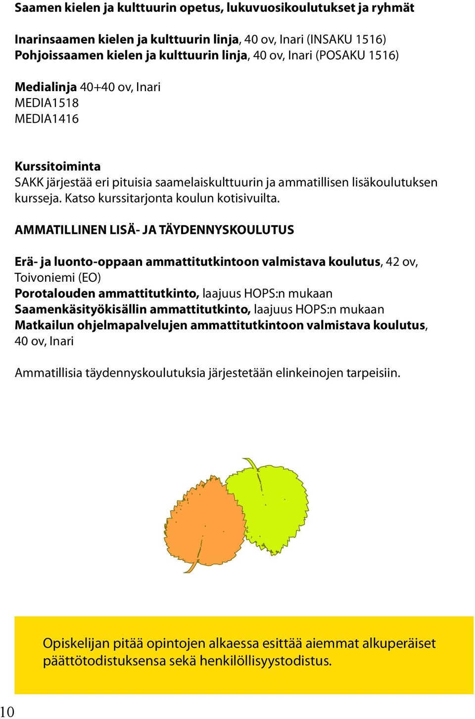 AMMATILLINEN LISÄ- JA TÄYDENNYSKOULUTUS Erä- ja luonto-oppaan ammattitutkintoon valmistava koulutus, 42 ov, Toivoniemi (EO) Porotalouden ammattitutkinto, laajuus HOPS:n mukaan Saamenkäsityökisällin