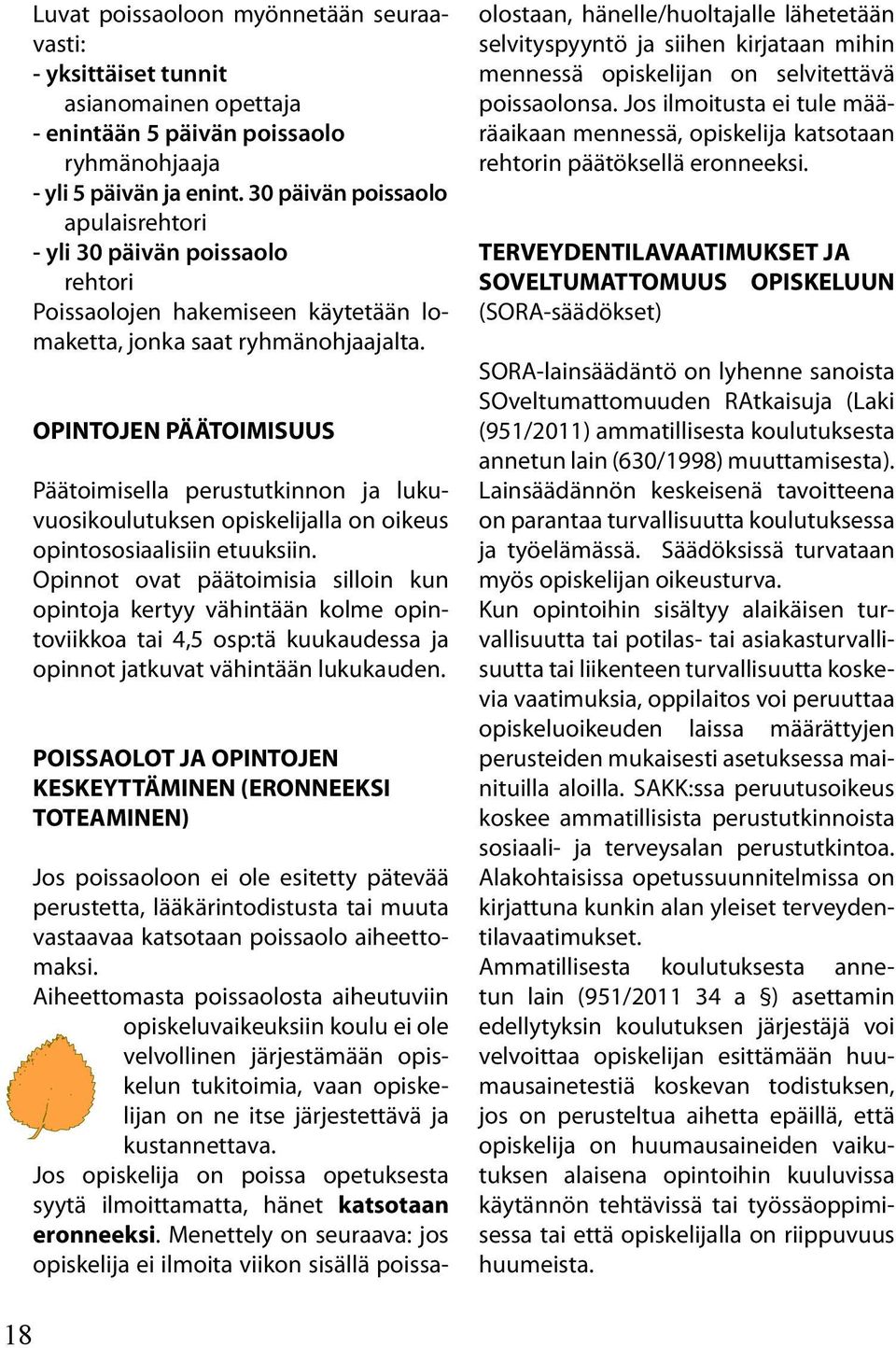 OPINTOJEN PÄÄTOIMISUUS Päätoimisella perustutkinnon ja lukuvuosikoulutuksen opiskelijalla on oikeus opintososiaalisiin etuuksiin.