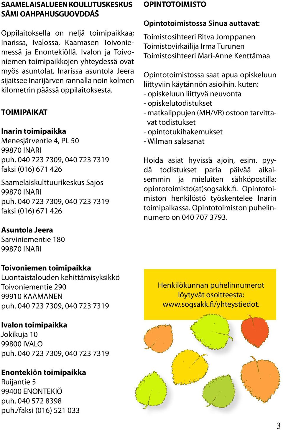 TOIMIPAIKAT Inarin toimipaikka Menesjärventie 4, PL 50 99870 INARI puh. 040 723 7309, 040 723 7319 faksi (016) 671 426 Saamelaiskulttuurikeskus Sajos 99870 INARI puh.