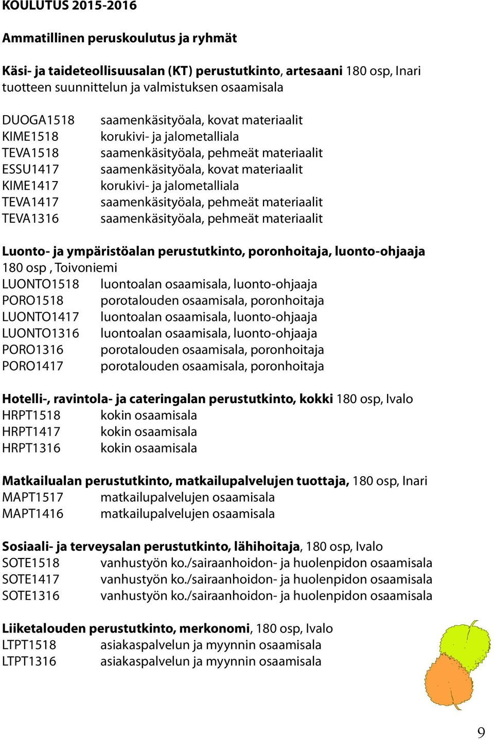 jalometalliala saamenkäsityöala, pehmeät materiaalit saamenkäsityöala, pehmeät materiaalit Luonto- ja ympäristöalan perustutkinto, poronhoitaja, luonto-ohjaaja 180 osp, Toivoniemi LUONTO1518