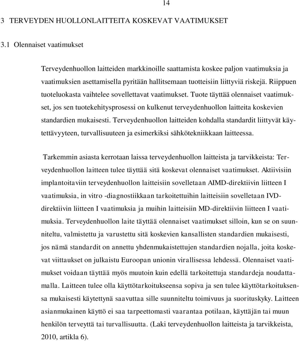 Riippuen tuoteluokasta vaihtelee sovellettavat vaatimukset. Tuote täyttää olennaiset vaatimukset, jos sen tuotekehitysprosessi on kulkenut terveydenhuollon laitteita koskevien standardien mukaisesti.