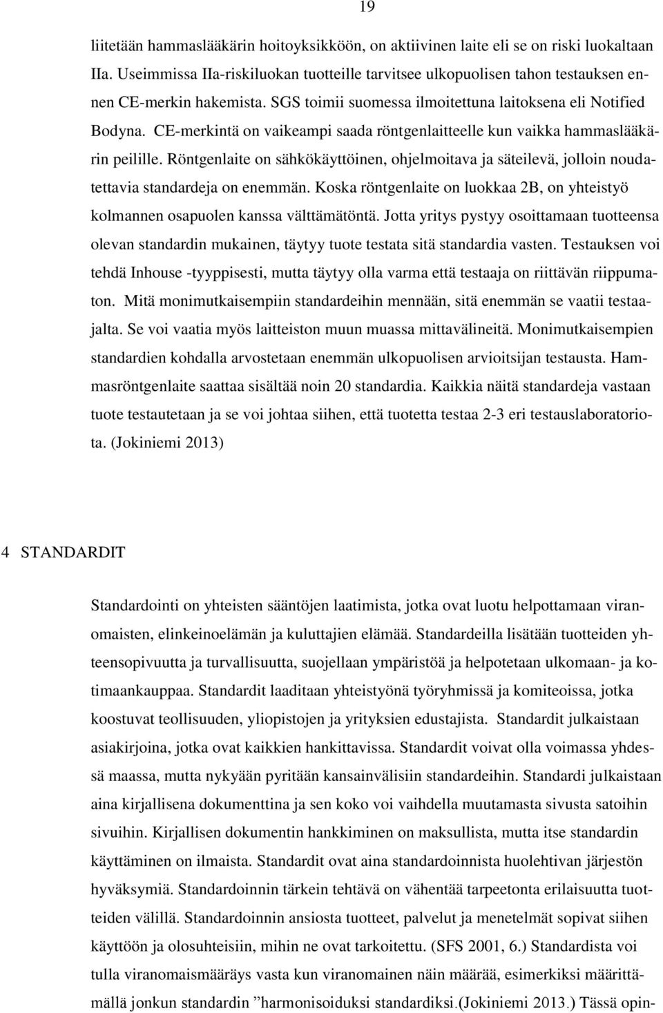 Röntgenlaite on sähkökäyttöinen, ohjelmoitava ja säteilevä, jolloin noudatettavia standardeja on enemmän. Koska röntgenlaite on luokkaa 2B, on yhteistyö kolmannen osapuolen kanssa välttämätöntä.