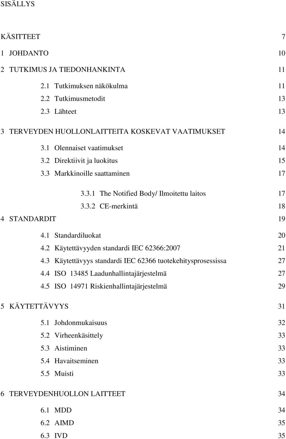 1 Standardiluokat 20 4.2 Käytettävyyden standardi IEC 62366:2007 21 4.3 Käytettävyys standardi IEC 62366 tuotekehitysprosessissa 27 4.4 ISO 13485 Laadunhallintajärjestelmä 27 4.