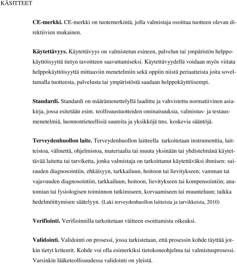 Käytettävyydellä voidaan myös viitata helppokäyttöisyyttä mittaaviin menetelmiin sekä oppiin niistä periaatteista joita soveltamalla tuotteesta, palvelusta tai ympäristöstä saadaan helppokäyttöisempi.