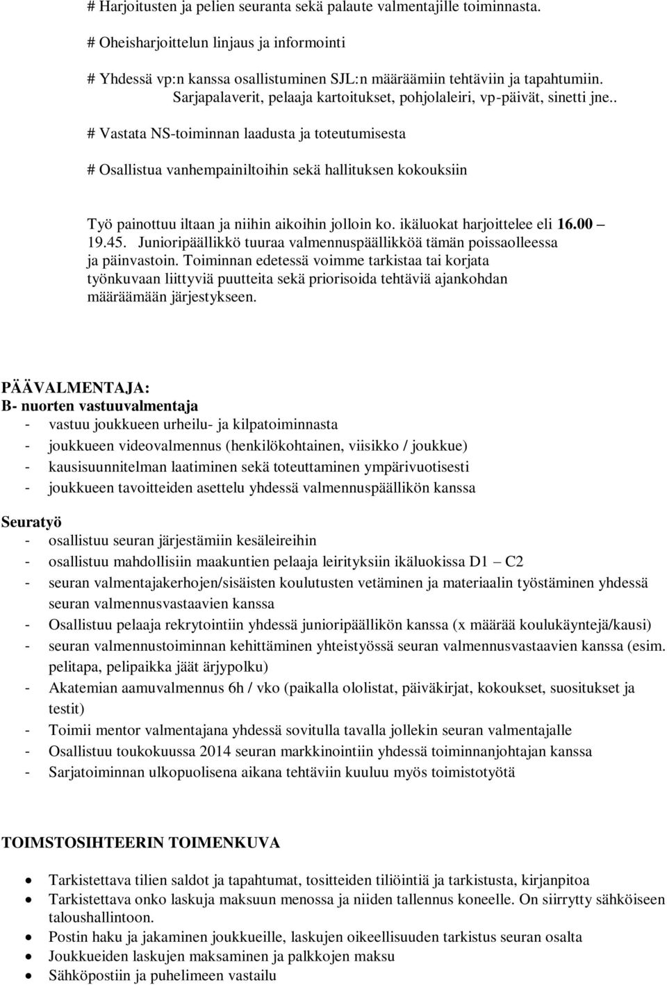 . # Vastata NS-toiminnan laadusta ja toteutumisesta # Osallistua vanhempainiltoihin sekä hallituksen kokouksiin Työ painottuu iltaan ja niihin aikoihin jolloin ko. ikäluokat harjoittelee eli 16.00 19.