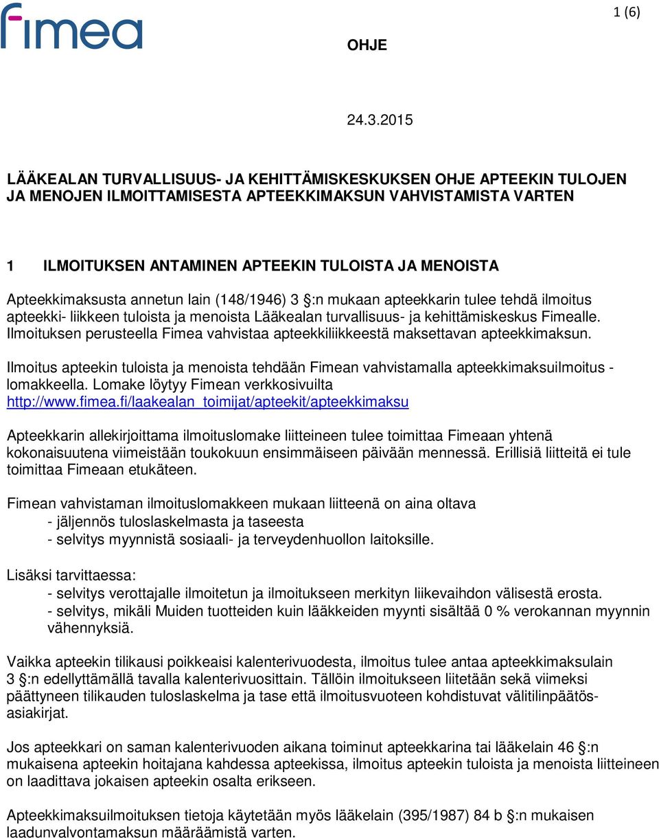 Apteekkimaksusta annetun lain (148/1946) 3 :n mukaan apteekkarin tulee tehdä ilmoitus apteekki- liikkeen tuloista ja menoista Lääkealan turvallisuus- ja kehittämiskeskus Fimealle.