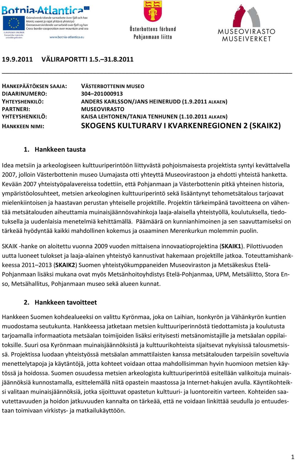 Hankkeen tausta Idea metsiin ja arkeologiseen kulttuuriperintöön liittyvästä pohjoismaisesta projektista syntyi kevättalvella 2007, jolloin Västerbottenin museo Uumajasta otti yhteyttä Museovirastoon