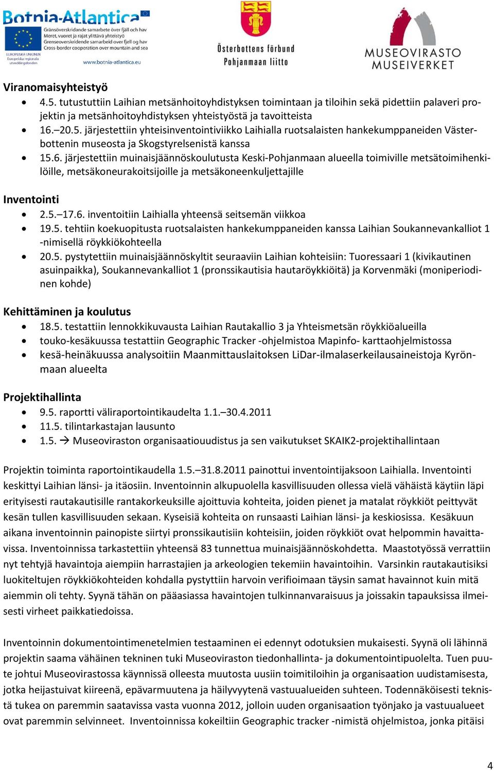 5. tehtiin koekuopitusta ruotsalaisten hankekumppaneiden kanssa Laihian Soukannevankalliot 1 nimisellä röykkiökohteella 20.5. pystytettiin muinaisjäännöskyltit seuraaviin Laihian kohteisiin: