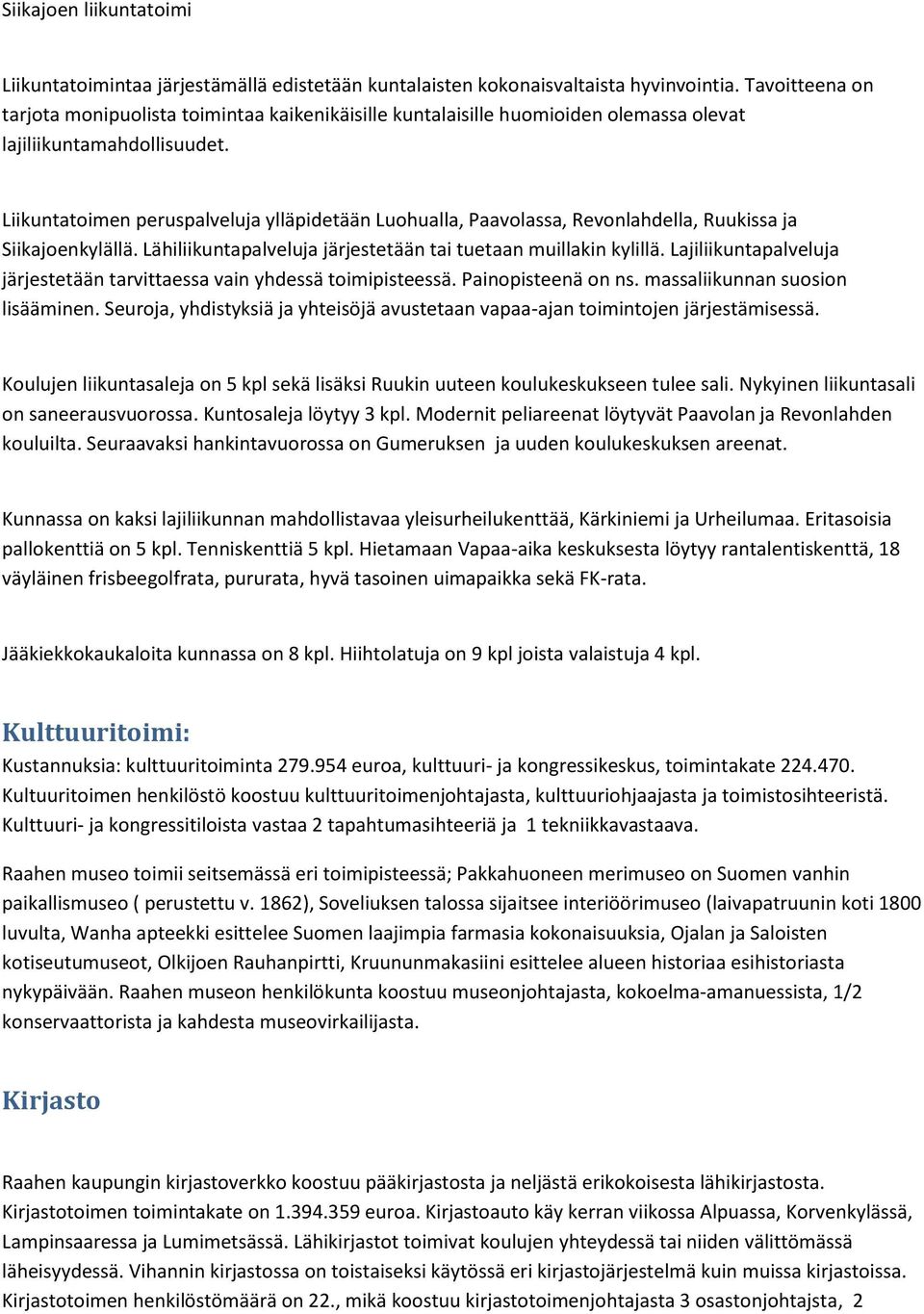 Liikuntatoimen peruspalveluja ylläpidetään Luohualla, Paavolassa, Revonlahdella, Ruukissa ja Siikajoenkylällä. Lähiliikuntapalveluja järjestetään tai tuetaan muillakin kylillä.