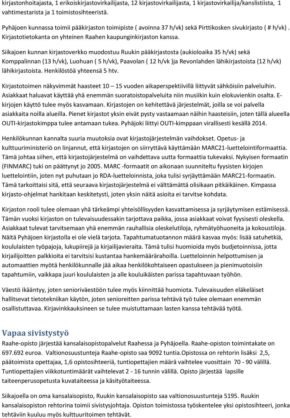 Siikajoen kunnan kirjastoverkko muodostuu Ruukin pääkirjastosta (aukioloaika 35 h/vk) sekä Komppalinnan (13 h/vk), Luohuan ( 5 h/vk), Paavolan ( 12 h/vk )ja Revonlahden lähikirjastoista (12 h/vk)