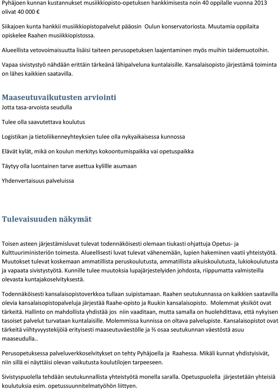 Vapaa sivistystyö nähdään erittäin tärkeänä lähipalveluna kuntalaisille. Kansalaisopisto järjestämä toiminta on lähes kaikkien saatavilla.