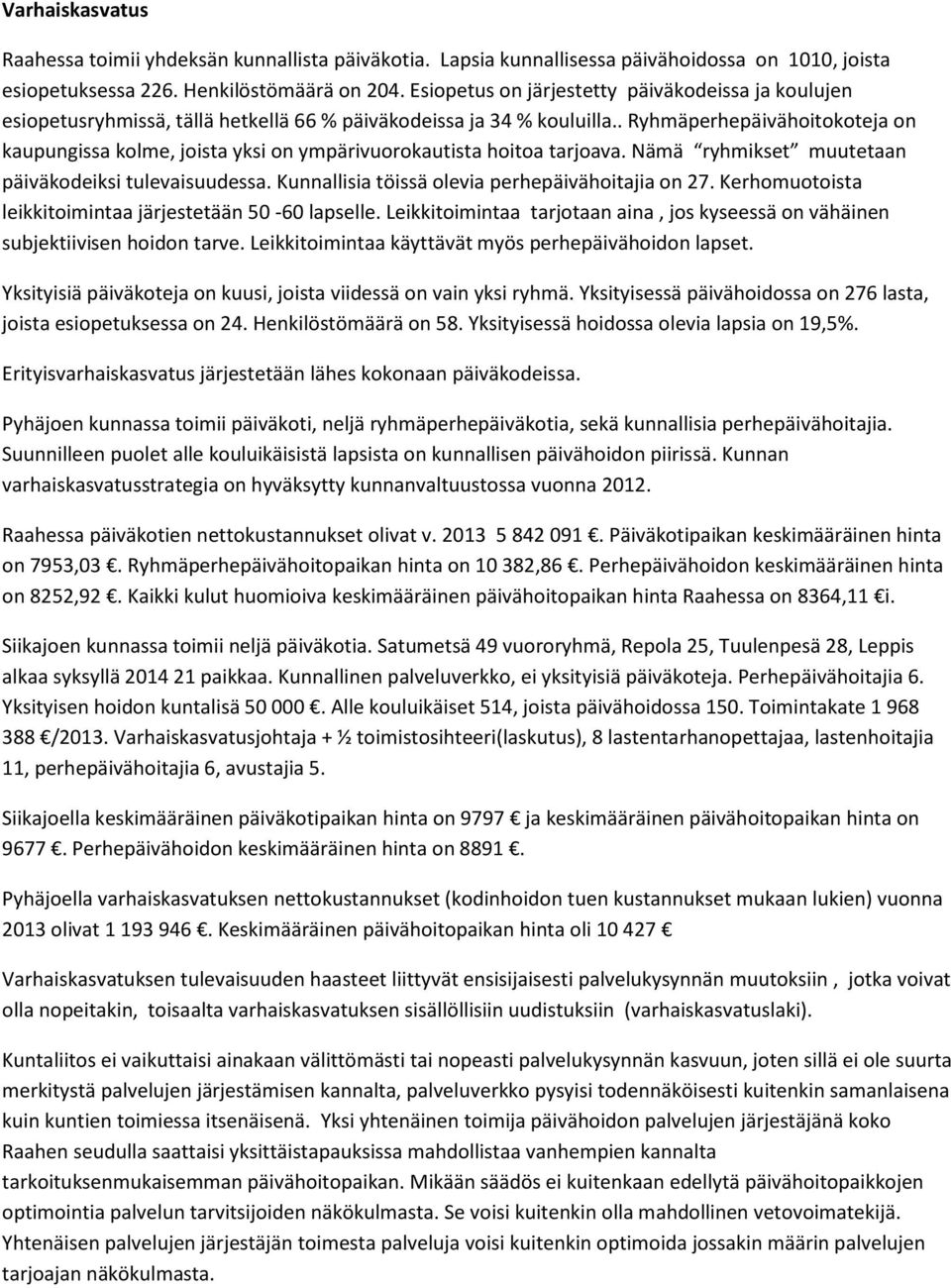 . Ryhmäperhepäivähoitokoteja on kaupungissa kolme, joista yksi on ympärivuorokautista hoitoa tarjoava. Nämä ryhmikset muutetaan päiväkodeiksi tulevaisuudessa.