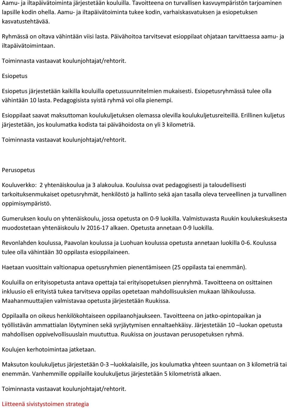 Päivähoitoa tarvitsevat esioppilaat ohjataan tarvittaessa aamu- ja iltapäivätoimintaan. Toiminnasta vastaavat koulunjohtajat/rehtorit.