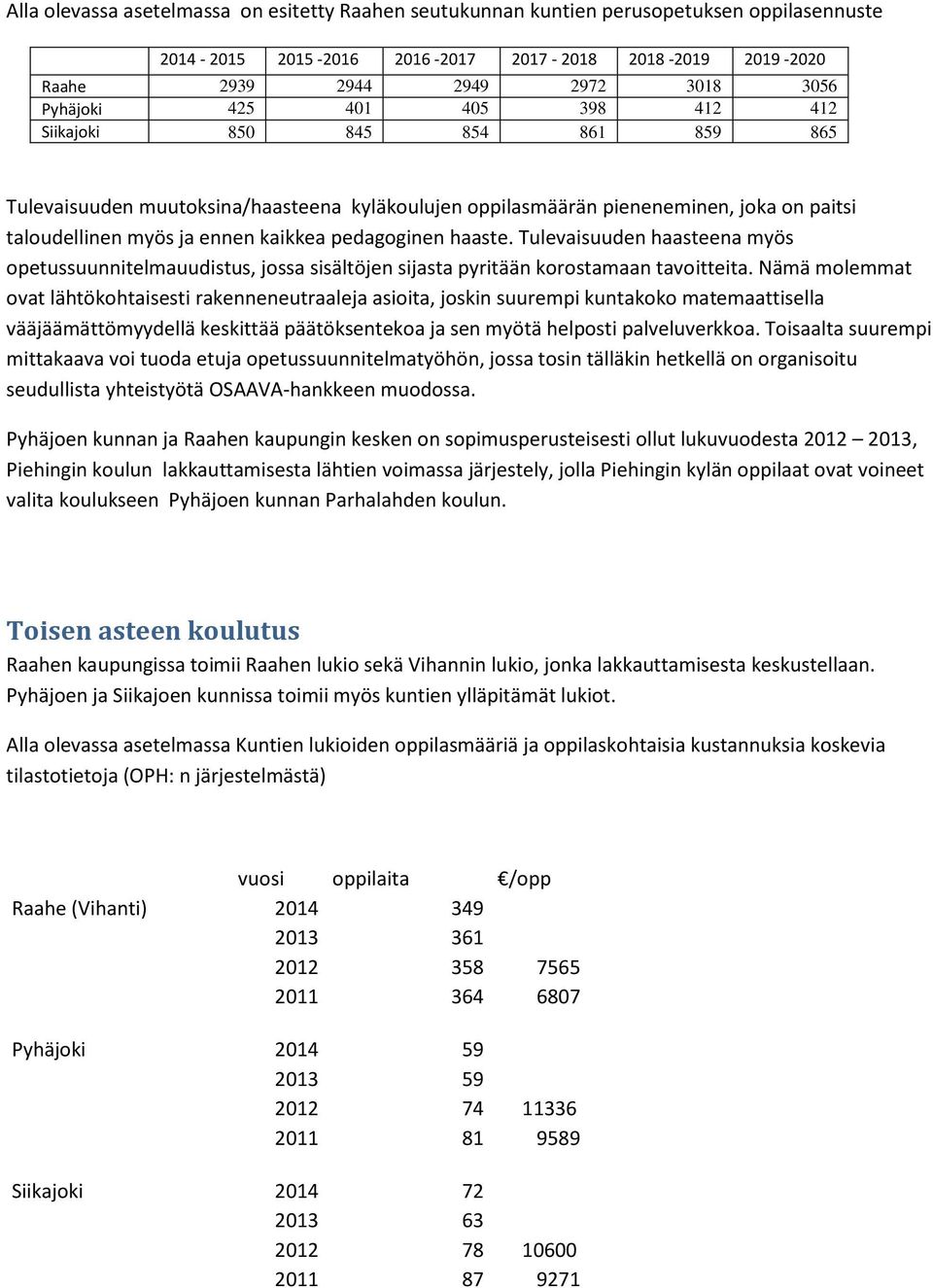 haaste. Tulevaisuuden haasteena myös opetussuunnitelmauudistus, jossa sisältöjen sijasta pyritään korostamaan tavoitteita.