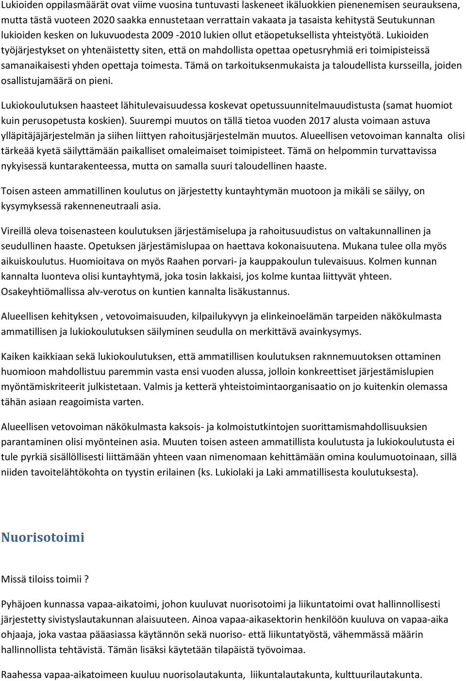 Lukioiden työjärjestykset on yhtenäistetty siten, että on mahdollista opettaa opetusryhmiä eri toimipisteissä samanaikaisesti yhden opettaja toimesta.