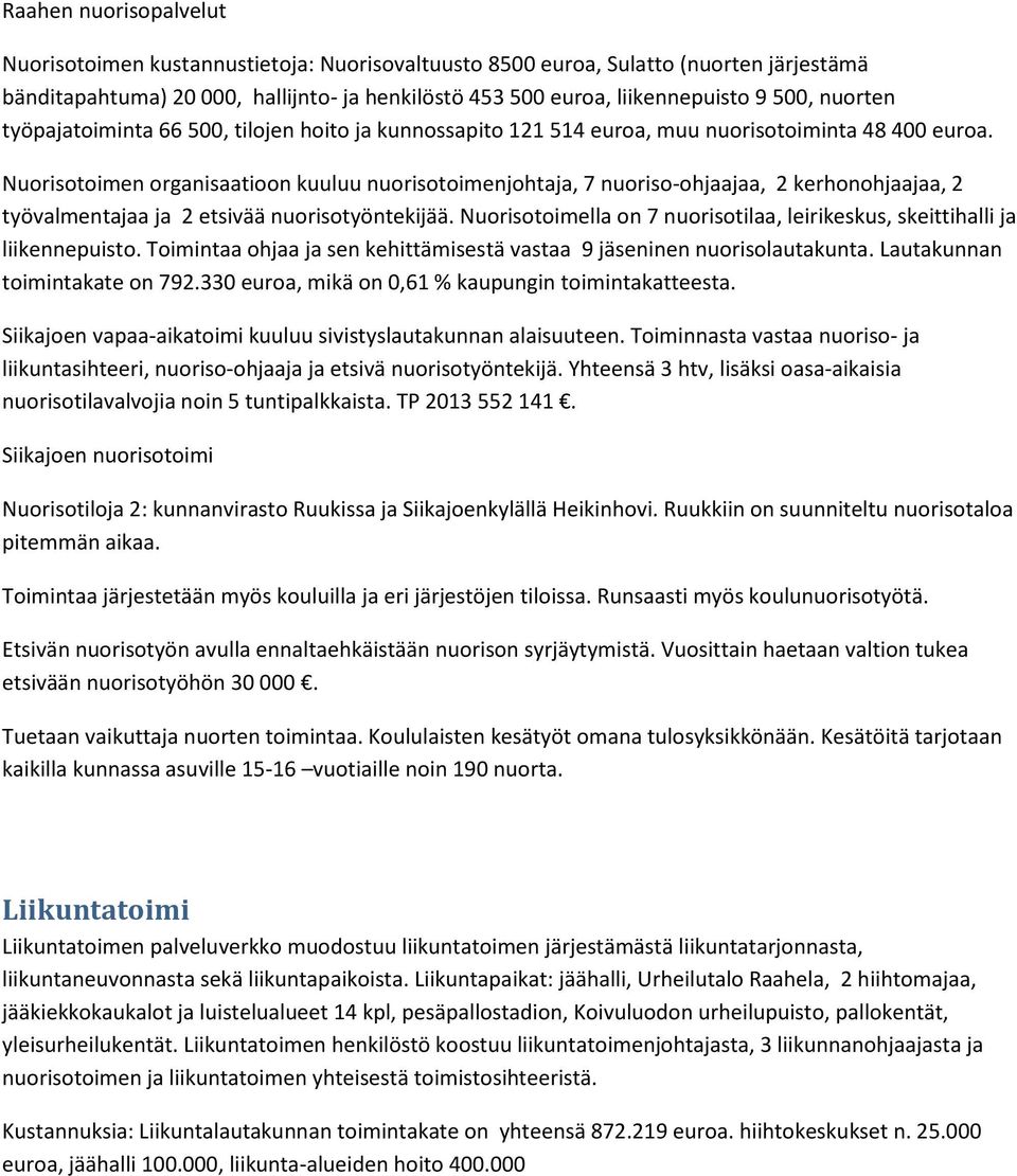 Nuorisotoimen organisaatioon kuuluu nuorisotoimenjohtaja, 7 nuoriso-ohjaajaa, 2 kerhonohjaajaa, 2 työvalmentajaa ja 2 etsivää nuorisotyöntekijää.