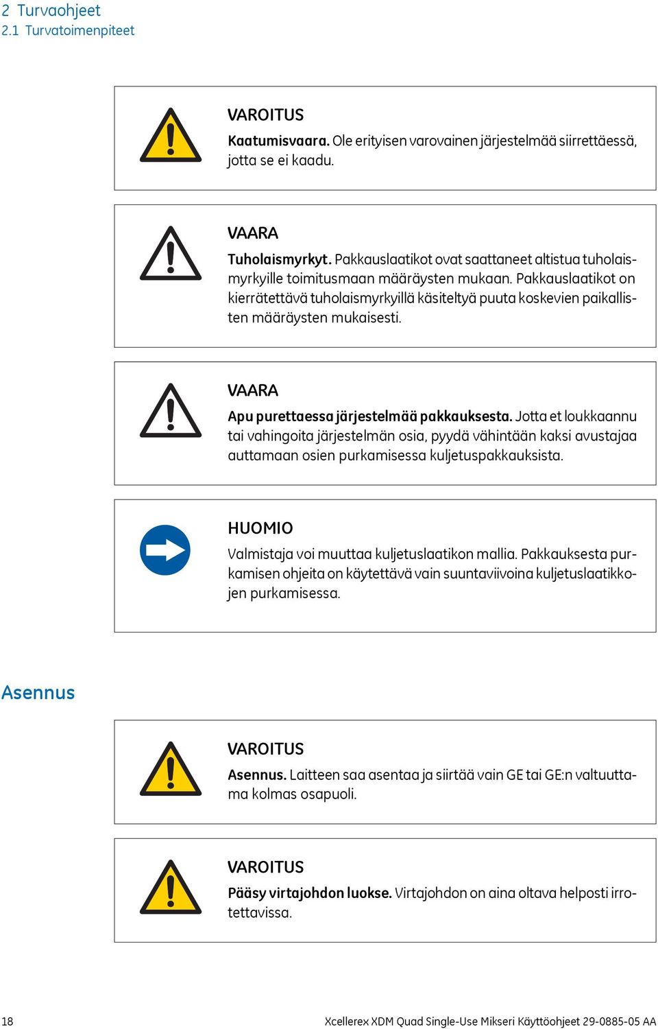 Pakkauslaatikot on kierrätettävä tuholaismyrkyillä käsiteltyä puuta koskevien paikallisten määräysten mukaisesti. VAARA Apu purettaessa järjestelmää pakkauksesta.