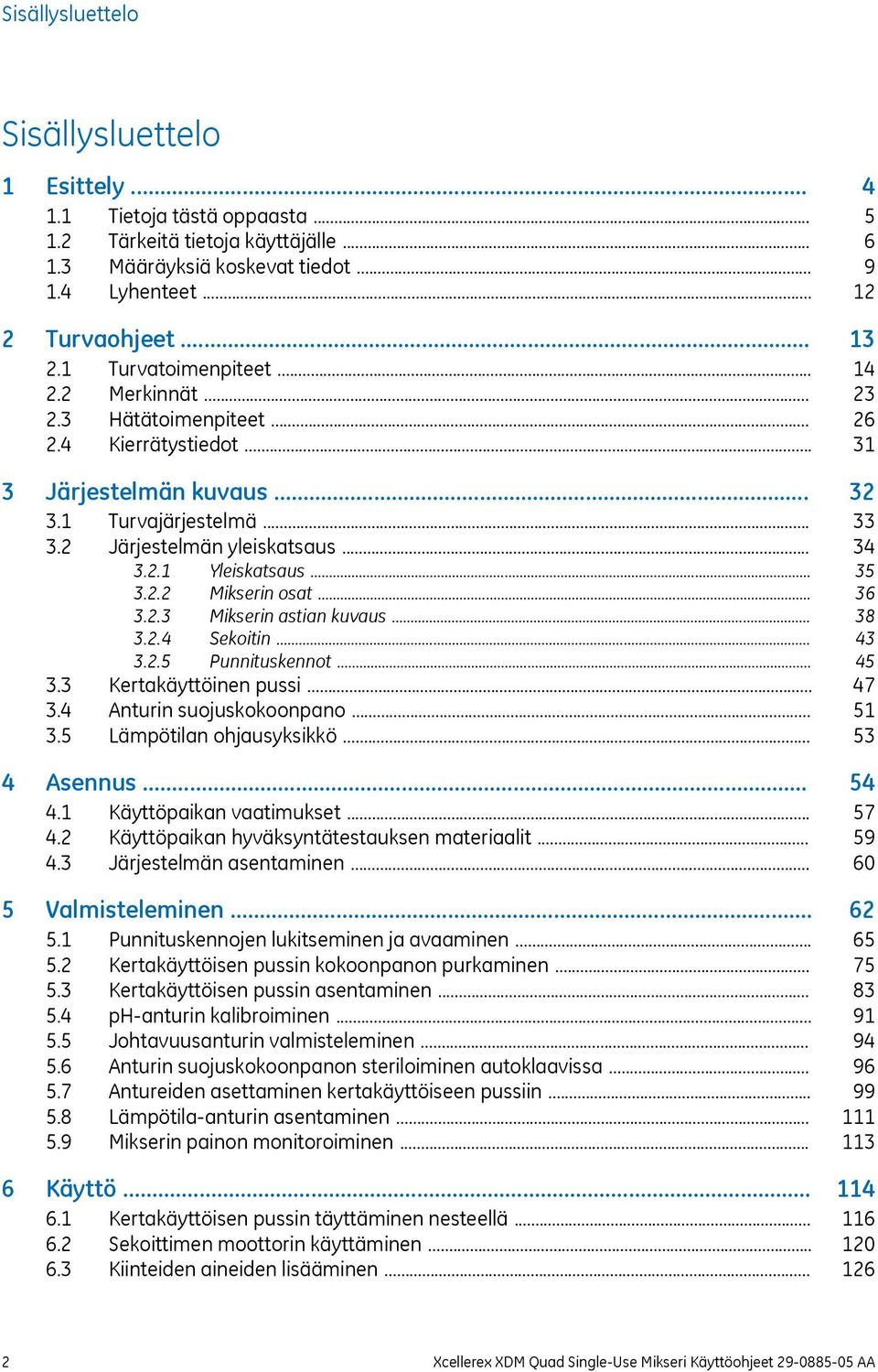 .. 3.2.4 Sekoitin... 3.2.5 Punnituskennot... 3.3 Kertakäyttöinen pussi... 3.4 Anturin suojuskokoonpano... 3.5 Lämpötilan ohjausyksikkö... 4 Asennus... 4.1 Käyttöpaikan vaatimukset... 4.2 Käyttöpaikan hyväksyntätestauksen materiaalit.