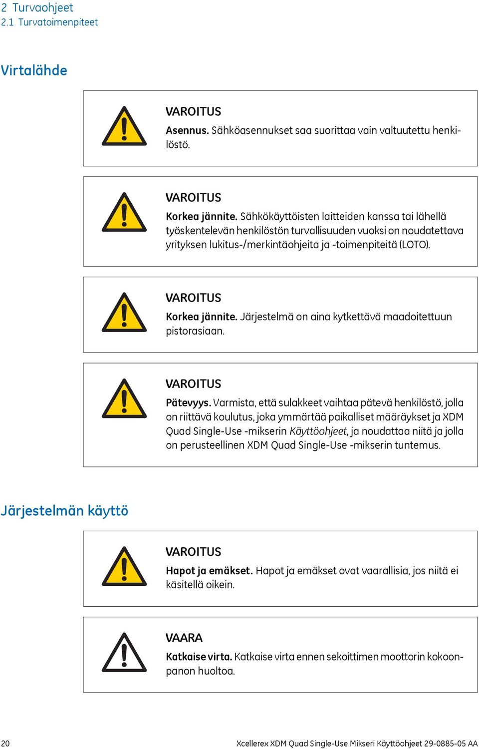 Järjestelmä on aina kytkettävä maadoitettuun pistorasiaan. VAROITUS Pätevyys.