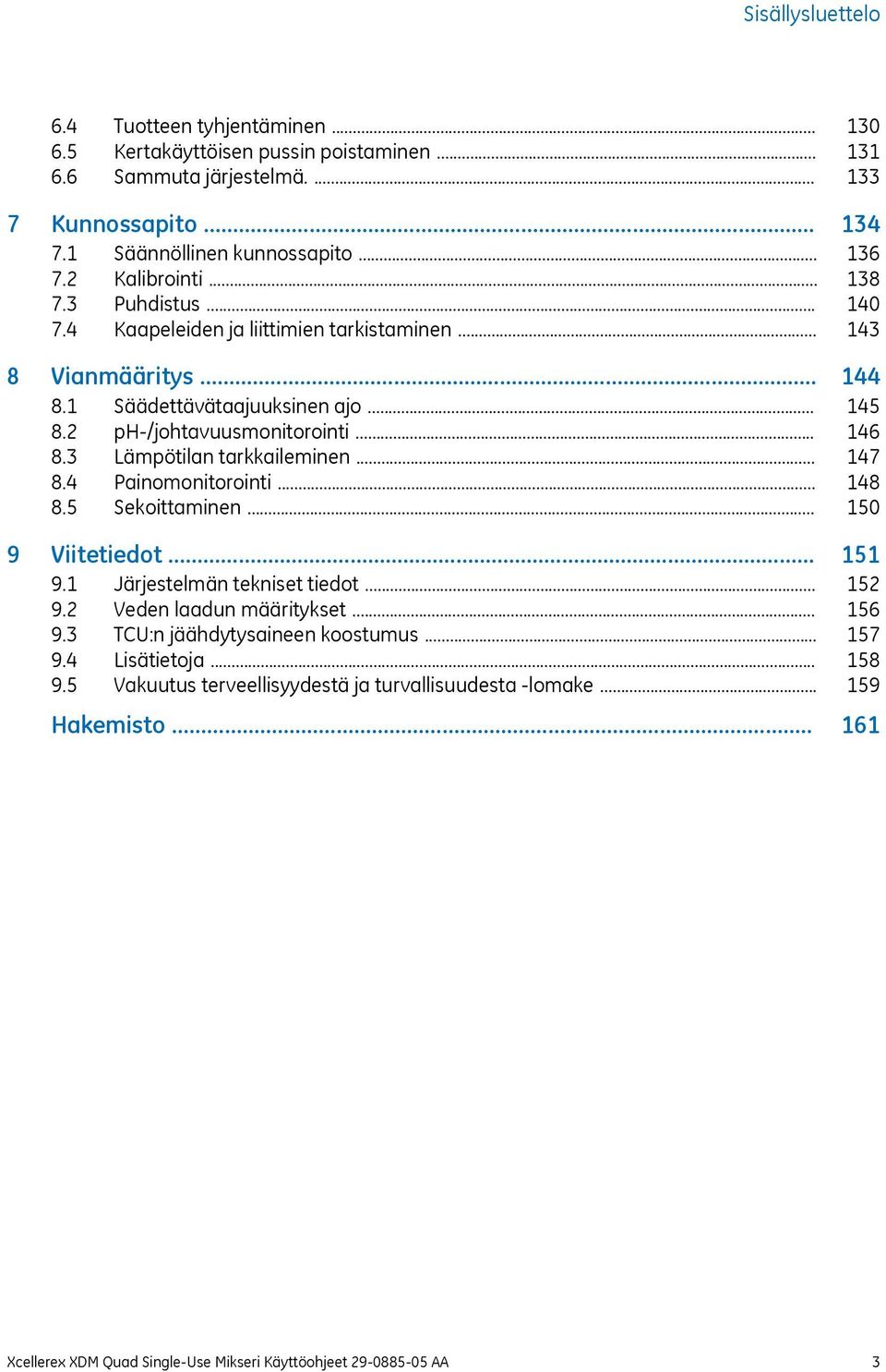 .. 9 Viitetiedot... 9.1 Järjestelmän tekniset tiedot... 9.2 Veden laadun määritykset... 9.3 TCU:n jäähdytysaineen koostumus... 9.4 Lisätietoja... 9.5 Vakuutus terveellisyydestä ja turvallisuudesta -lomake.