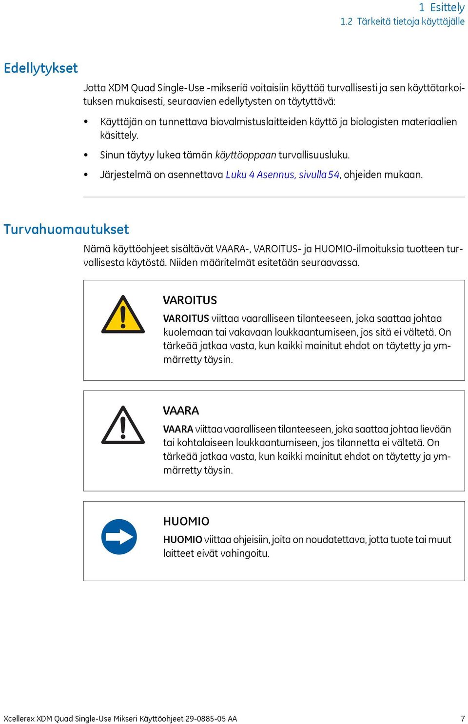 on tunnettava biovalmistuslaitteiden käyttö ja biologisten materiaalien käsittely. Sinun täytyy lukea tämän käyttöoppaan turvallisuusluku.