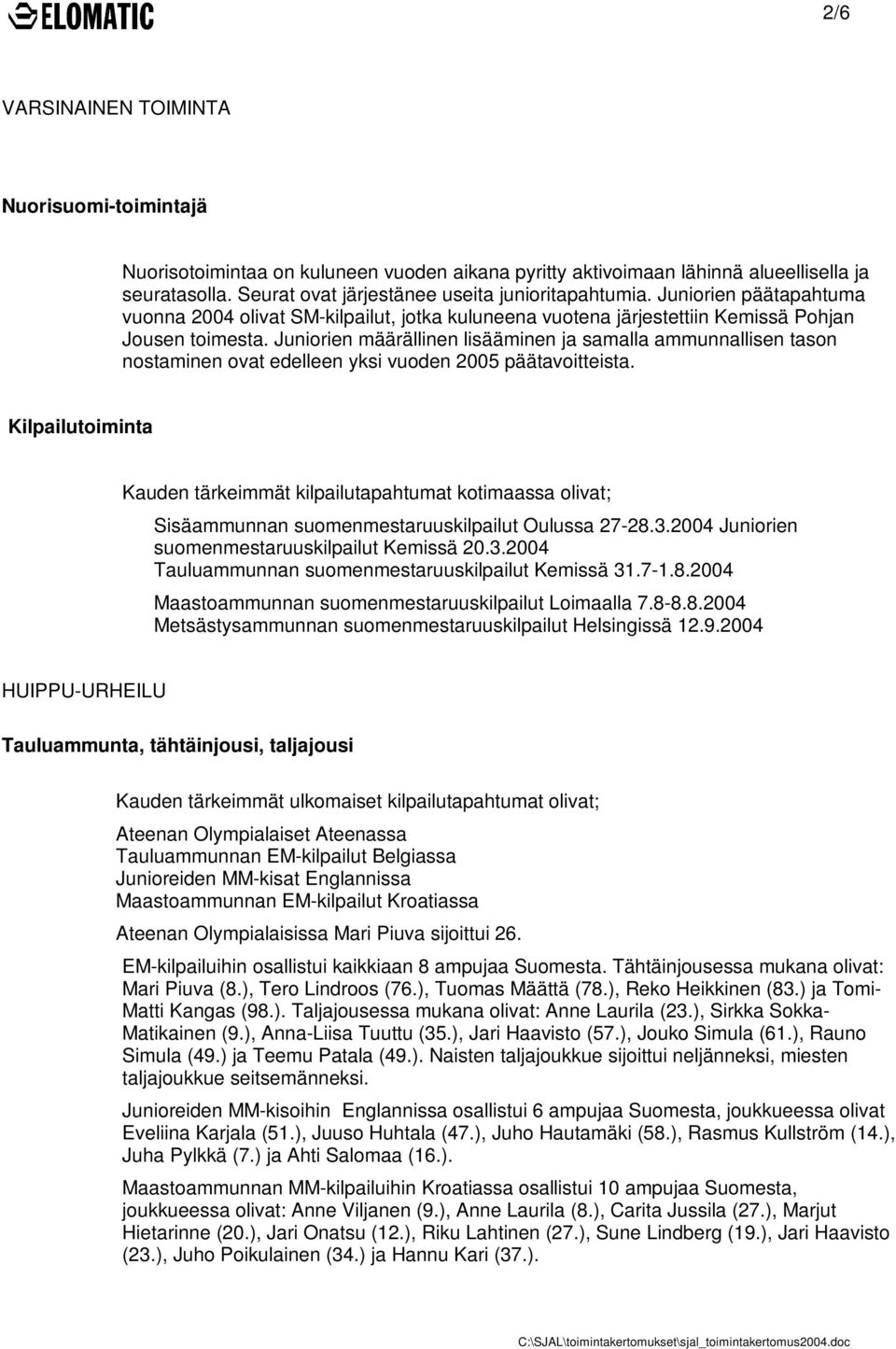 Juniorien määrällinen lisääminen ja samalla ammunnallisen tason nostaminen ovat edelleen yksi vuoden 2005 päätavoitteista.