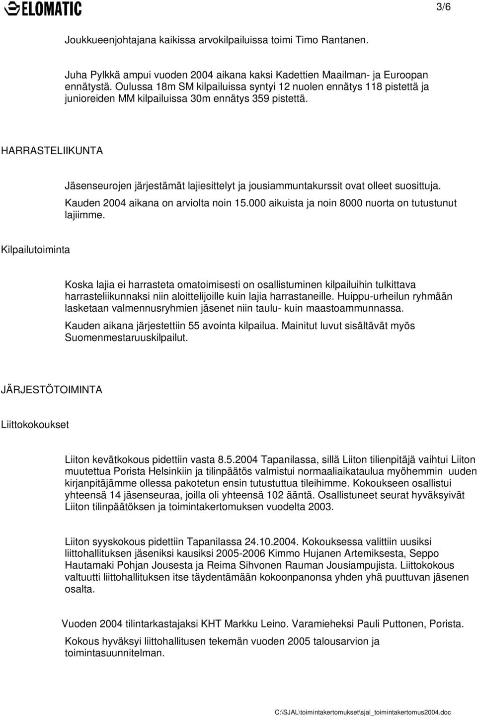 HARRASTELIIKUNTA Jäsenseurojen järjestämät lajiesittelyt ja jousiammuntakurssit ovat olleet suosittuja. Kauden 2004 aikana on arviolta noin 15.000 aikuista ja noin 8000 nuorta on tutustunut lajiimme.