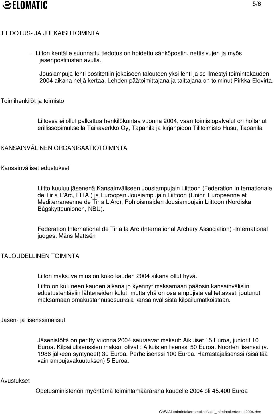 Toimihenkilöt ja toimisto Liitossa ei ollut palkattua henkilökuntaa vuonna 2004, vaan toimistopalvelut on hoitanut erillissopimuksella Taikaverkko Oy, Tapanila ja kirjanpidon Tilitoimisto Husu,