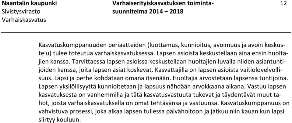 Kasvattajilla on lapsen asioista vaitiolovelvollisuus. Lapsi ja perhe kohdataan omana itsenään. Huoltajia arvostetaan lapsensa tuntijoina.