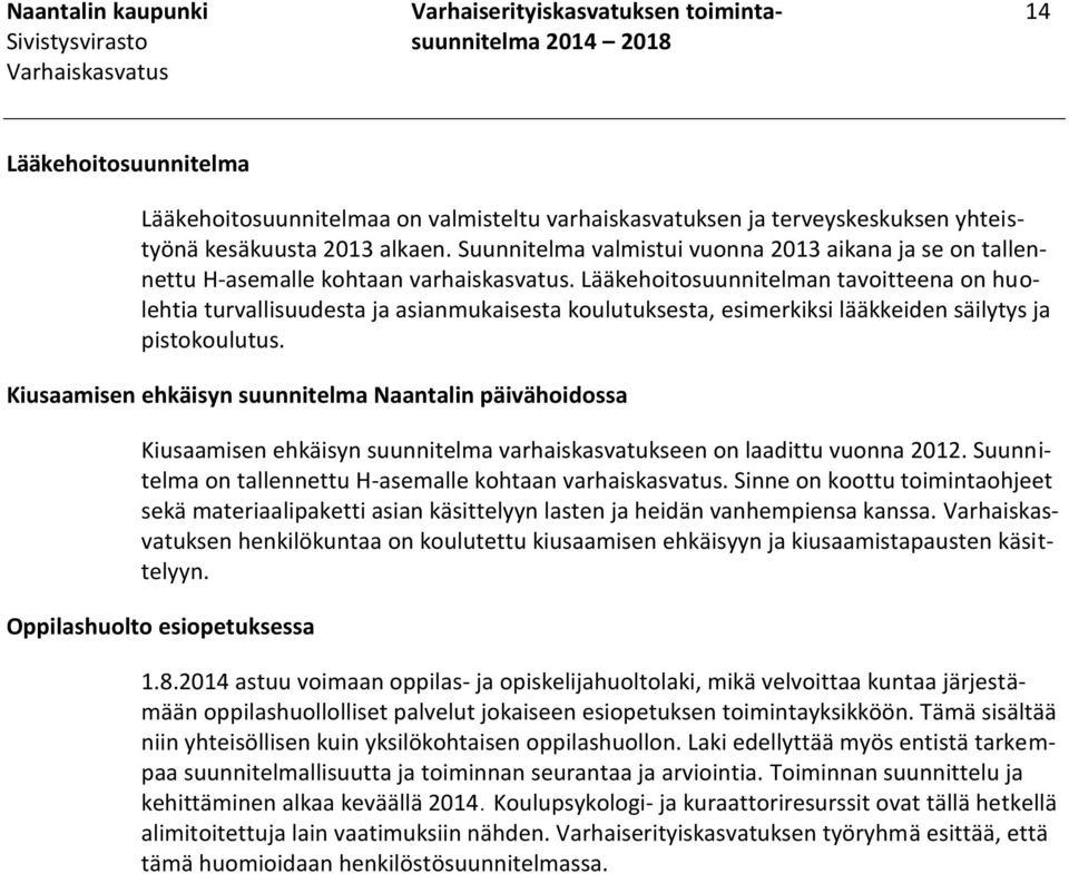 Lääkehoitosuunnitelman tavoitteena on huolehtia turvallisuudesta ja asianmukaisesta koulutuksesta, esimerkiksi lääkkeiden säilytys ja pistokoulutus.