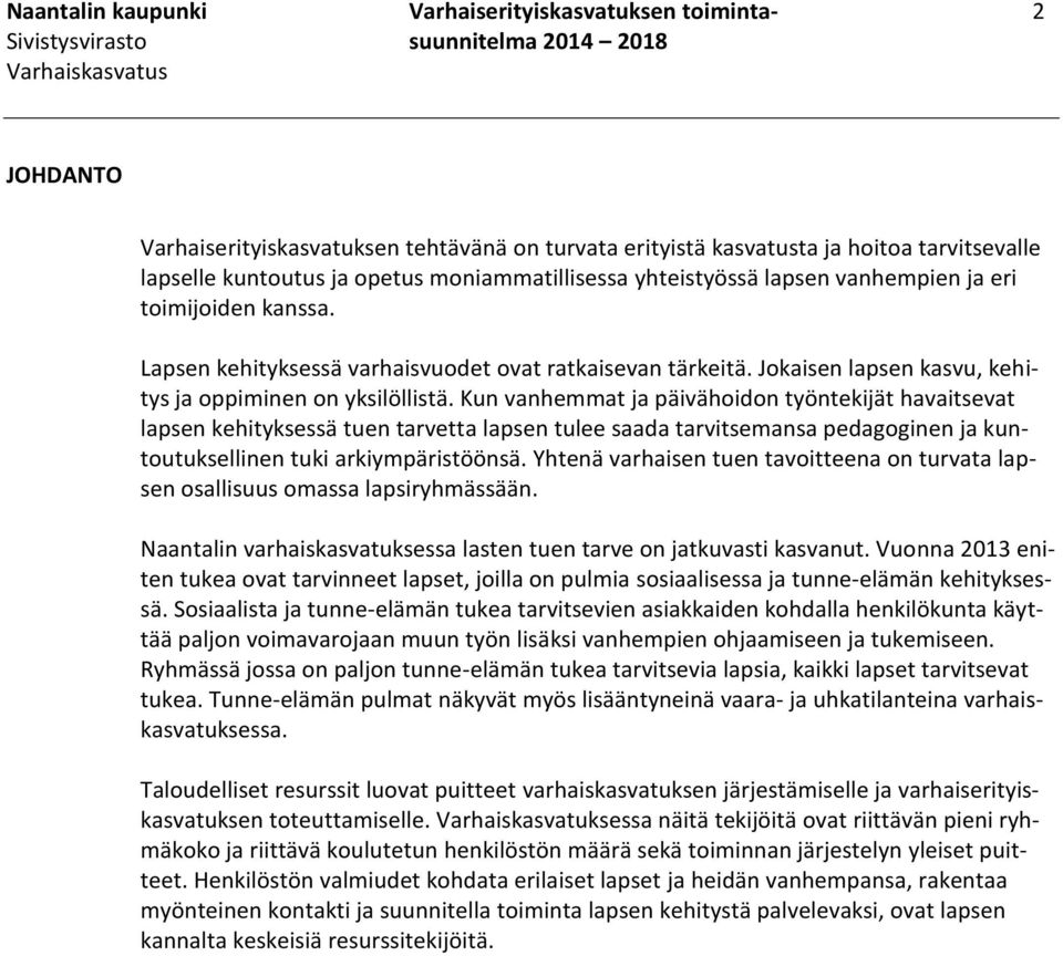 Kun vanhemmat ja päivähoidon työntekijät havaitsevat lapsen kehityksessä tuen tarvetta lapsen tulee saada tarvitsemansa pedagoginen ja kuntoutuksellinen tuki arkiympäristöönsä.