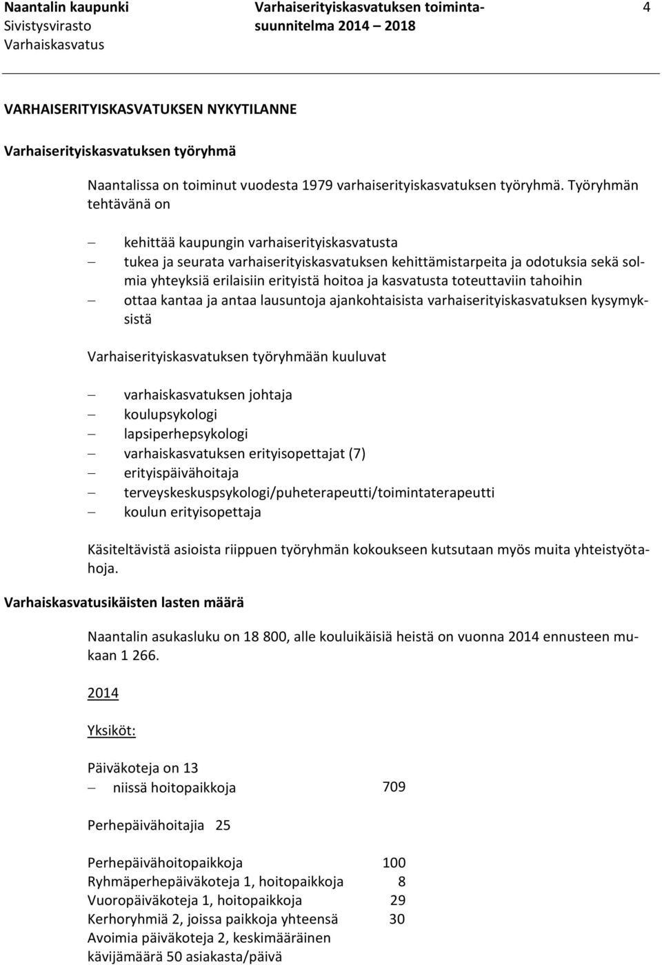 Työryhmän tehtävänä on kehittää kaupungin varhaiserityiskasvatusta tukea ja seurata varhaiserityiskasvatuksen kehittämistarpeita ja odotuksia sekä solmia yhteyksiä erilaisiin erityistä hoitoa ja